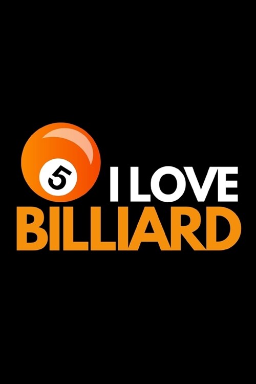 I Love Billiard: Funny Billiards Notebook/Journal (6 X 9) Unique Billiards Gift For Christmas Or Birthday (Paperback)