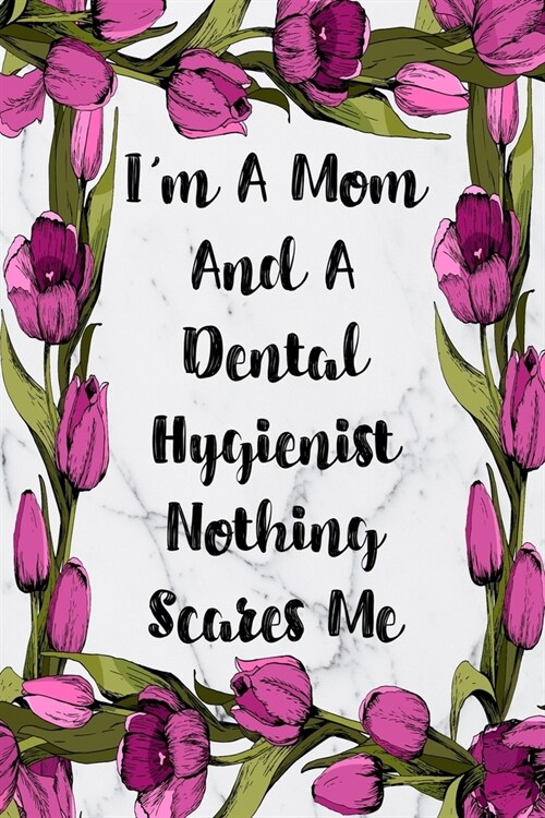 Im A Mom And A Dental Hygienist Nothing Scares Me: Weekly Planner For Dental Hygienist 12 Month Floral Calendar Schedule Agenda Organizer (Paperback)