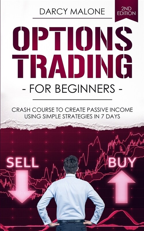 Options Trading for Beginners: Crash Course to Create Passive Income Using Simple Strategies in 7 Days - 2ND EDITION (Paperback)
