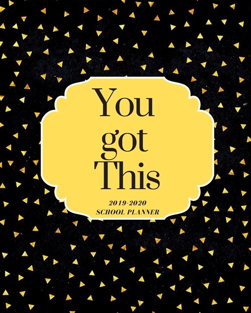 You got This School Planner: SCHOOL PLANNER Daily, Weekly and Monthly Planner 2019-2020 Calendar, Agenda and GOLD (Paperback)