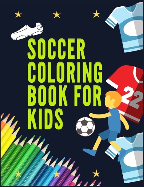 Soccer Coloring Book for Kids: Awesome Color and Activity Sports Book for all Kids - A Creative Sports Workbook with Illustrated Kids Book (Paperback)