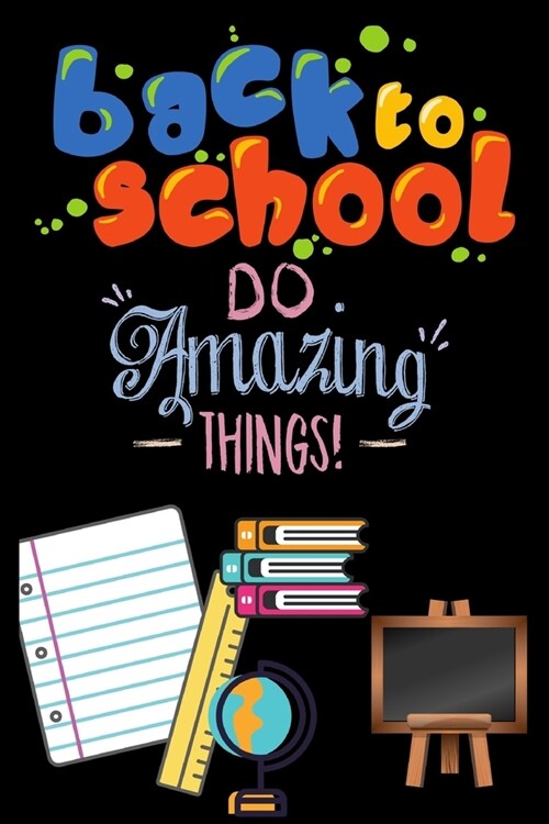 Back to School Do amazing things !: Colorful Back to School notebook/Journal for study.Size 6 x 9 .120 Lined Pages (Paperback)