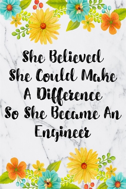 She Believed She Could Make A Difference So She Became An Engineer: Blank Lined Journal For Engineer Appreciation Gifts Floral Notebook (Paperback)
