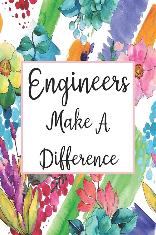 Engineers Make A Difference: Blank Lined Journal For Engineer Appreciation Gifts Floral Notebook (Paperback)