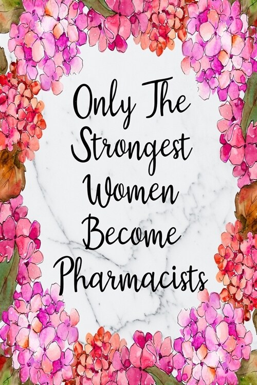 Only The Strongest Women Become Pharmacists: Blank Lined Journal For Pharmacist Appreciation Gifts Floral Notebook (Paperback)