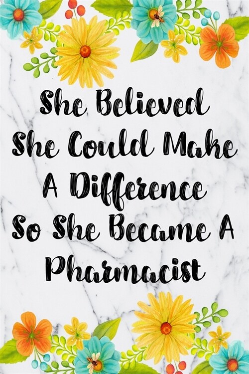 She Believed She Could Make A Difference So She Became A Pharmacist: Blank Lined Journal For Pharmacist Appreciation Gifts Floral Notebook (Paperback)