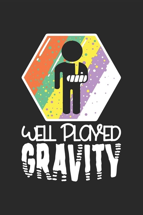 Well Played Gravity: Arm Gebrochen. Gut Gespielt Schwerkraft! Notizbuch / Tagebuch / Heft mit Karierten Seiten. Notizheft mit Wei?n Karo S (Paperback)