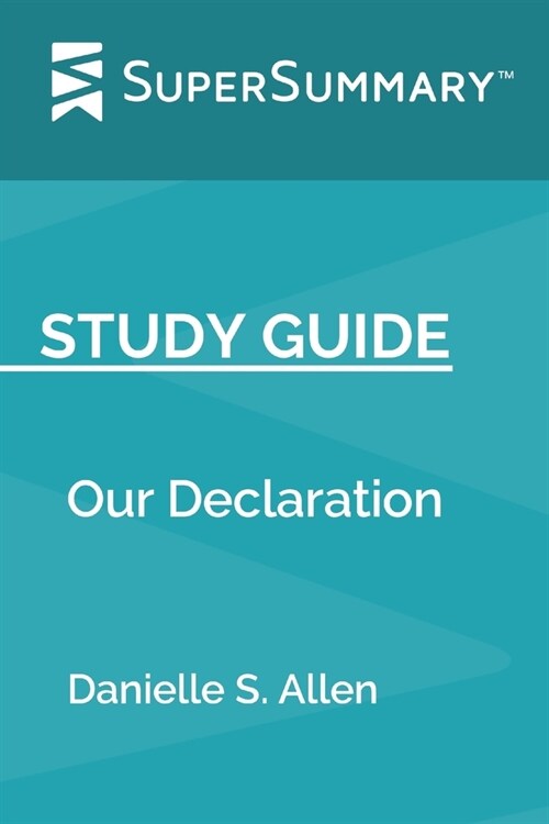 Study Guide: Our Declaration by Danielle S. Allen (SuperSummary) (Paperback)