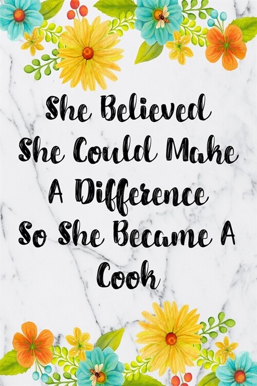 She Believed She Could Make A Difference So She Became A Cook: Blank Lined Journal For Cook Appreciation Gifts Floral Notebook (Paperback)
