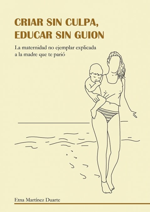 CRIAR SIN CULPA. EDUCAR SIN GUION (Book)