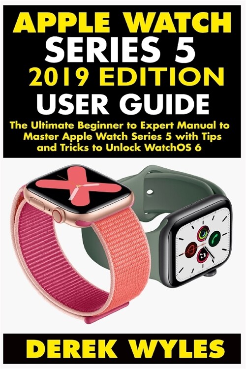 Apple Series 5 2019 Edition User Guide: The Ultimate Beginner to Expert Manual to Master Apple Watch Series 5 with Tips and Tricks to Unlock WatchOS 6 (Paperback)