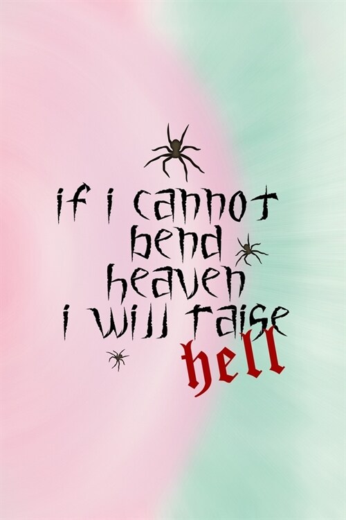If i cannot bend heaven i will raise hell
