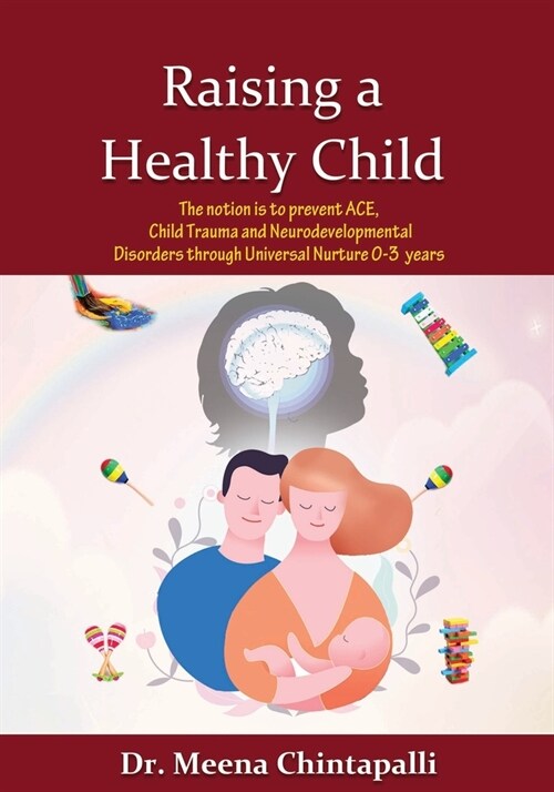 Raising a Healthy Child: Universal Nurturing Techniques to Overcome Adverse Childhood Experiences, Child Trauma, and Behavior Disorders (Paperback)
