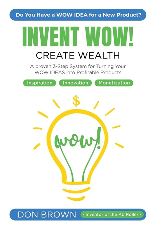 Invent Wow: A Proven 3 Step System for Turning Your WOW IDEAS Into Profitable Products (Paperback)