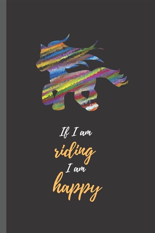 If I am riding I am happy: Riding Journal to record your horseback riding lessons includes blank journal pages (Paperback)