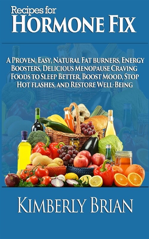 Recipes for Hormone Fix: A Proven, Easy, Natural Fat burners, Energy Boosters, Delicious Menopause Craving Foods to Sleep Better, Boost Mood, S (Paperback)