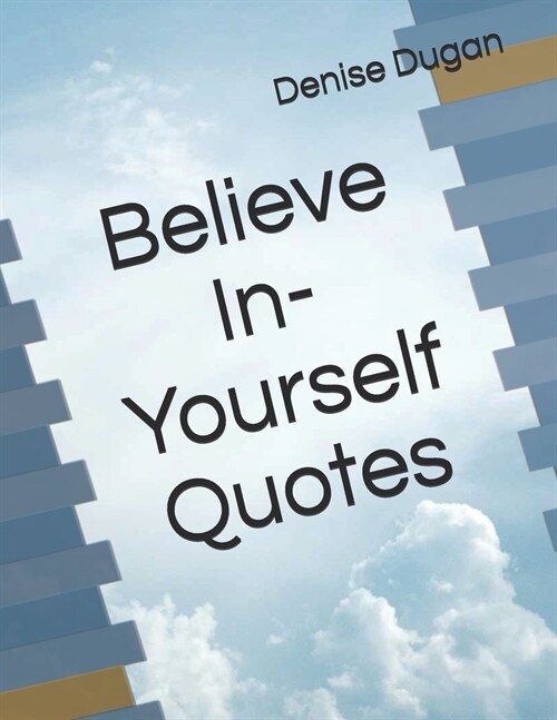 Believe In-Yourself Quotes: uotations are for to Inspire & Motivate You, Here is the Collection of 1000 Quotations which Can Motivate & Inspire Yo (Paperback)