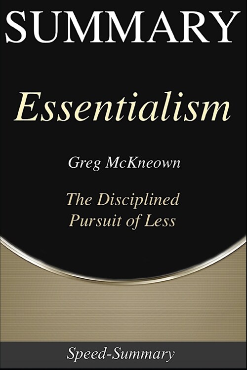 Summary: Essentialism - The Disciplined Pursuit of Less - A Guide to the Book of Greg Mckneown (Paperback)