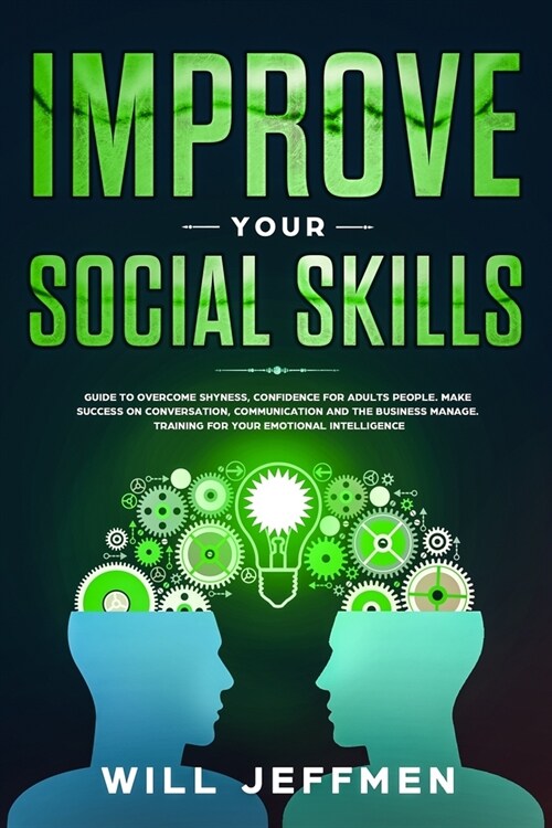 Improve your Social Skills: Guide to Overcome Shyness, Confidence for Adults People. Make Success on Conversation, Communication and The Business (Paperback)