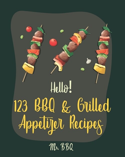 Hello! 123 BBQ & Grilled Appetizer Recipes: Best BBQ & Grilled Appetizer Cookbook Ever For Beginners [Grilled Cheese Cookbook, Grilled Pizza Cookbook, (Paperback)