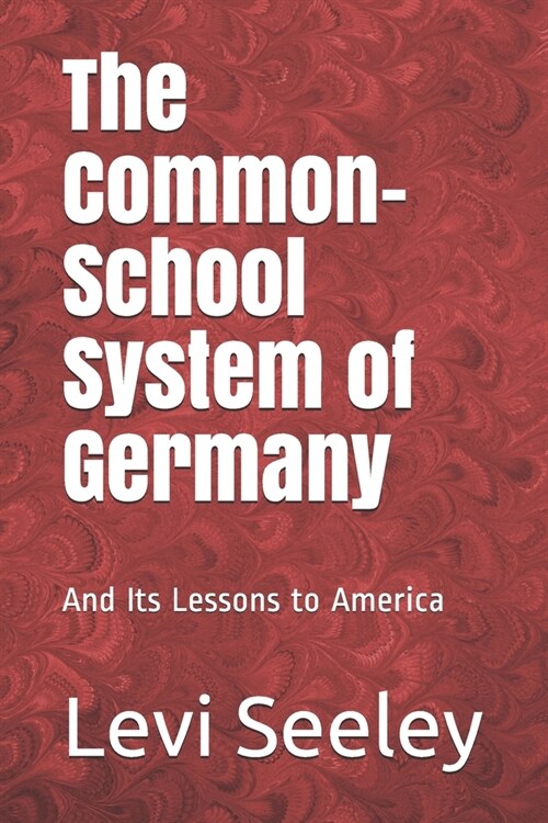 The Common-School System of Germany: And Its Lessons to America (Paperback)