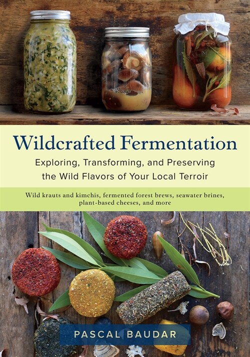 Wildcrafted Fermentation: Exploring, Transforming, and Preserving the Wild Flavors of Your Local Terroir (Paperback)