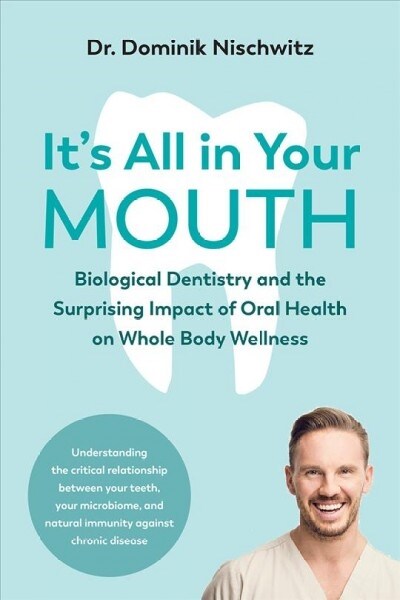 Its All in Your Mouth: Biological Dentistry and the Surprising Impact of Oral Health on Whole Body Wellness (Paperback)