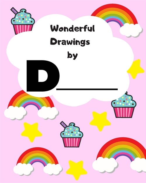 Wonderful drawings By D________: Sketchbook for girls, Blank paper for drawing and creative doodling, Cute rainbow, cupcake and stars (Paperback)