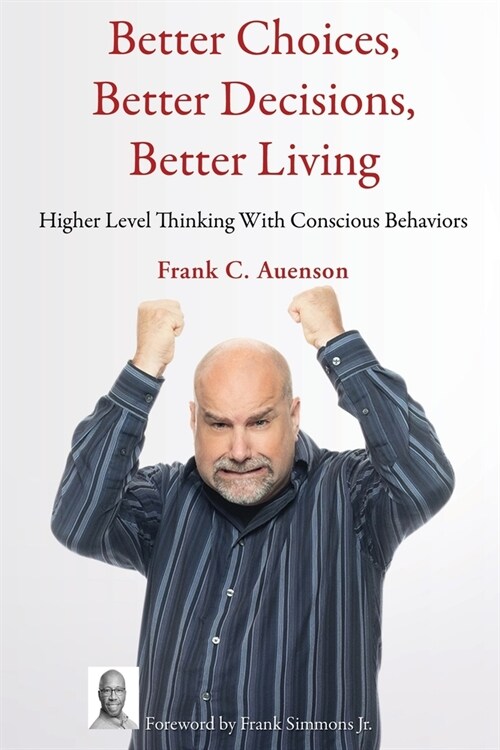 Better Choices, Better Decisions, Better Living: Higher Level Thinking With Conscious Behaviors (Paperback)