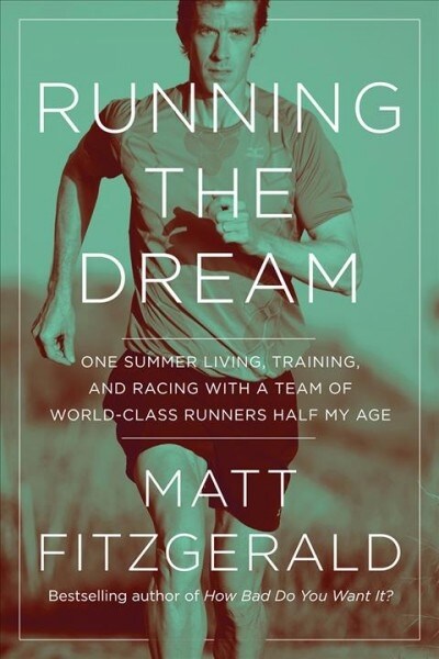 Running the Dream: One Summer Living, Training, and Racing with a Team of World-Class Runners Half My Age (Hardcover)