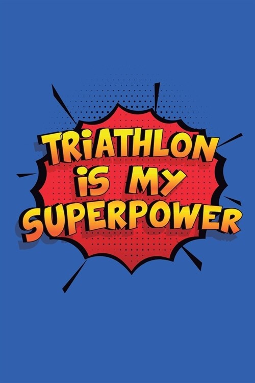 Triathlon Is My Superpower: A 6x9 Inch Softcover Diary Notebook With 110 Blank Lined Pages. Funny Triathlon Journal to write in. Triathlon Gift an (Paperback)