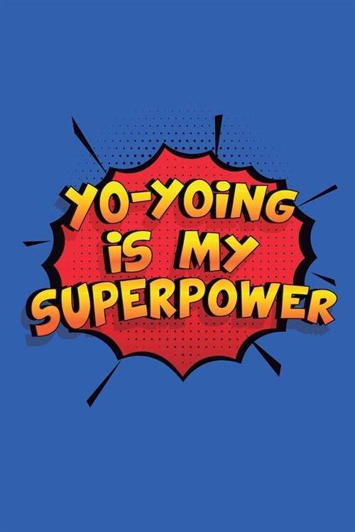 Yo-Yoing Is My Superpower: A 6x9 Inch Softcover Diary Notebook With 110 Blank Lined Pages. Funny Yo-Yoing Journal to write in. Yo-Yoing Gift and (Paperback)