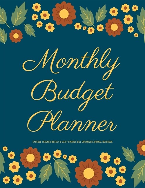 Monthly Budget Planner Expense Tracker Weekly & Daily Finance Bill Organizer Journal Notebook: Goal Floral Theme Money Management Tool With Positive A (Paperback)