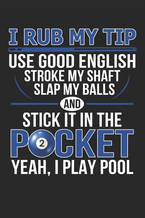 I Rub My Tip Use Good English Stroke My Shaft Slap My Balls And Stick It In The Pocket Yeah I Play Pool: Blank Billiards Composition Notebook to Take (Paperback)