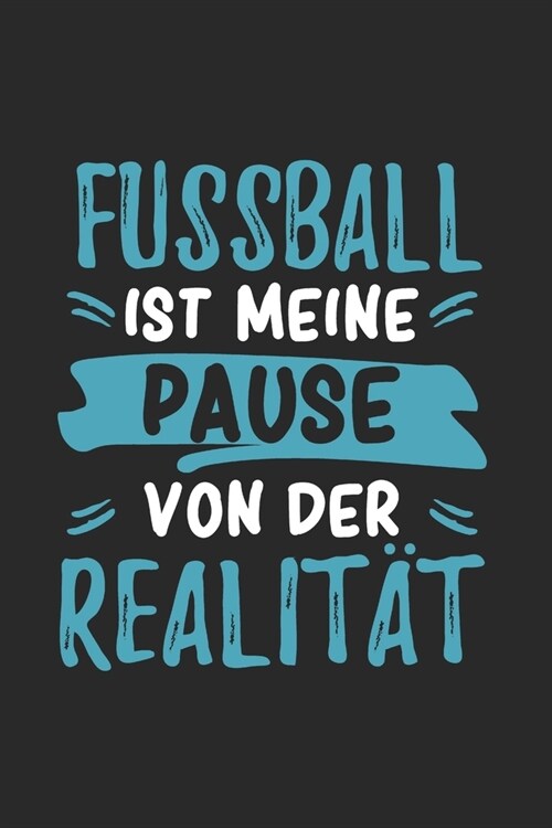 Fussball ist Meine Pause Von Der Realit?: Cooles Lustiges Fussball Notizbuch - Notizheft - Planer - Tagebuch - Journal - DIN A5 - 120 Punktraster Sei (Paperback)