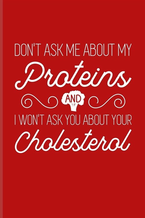 Dont Ask Me About My Proteins And I Wont Ask You About Your Cholesterol: Vegan Quote Undated Planner - Weekly & Monthly No Year Pocket Calendar - Me (Paperback)
