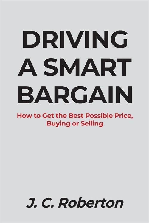 Driving a Smart Bargain: How to Get the Best Possible Price, Buying or Selling. (Paperback)