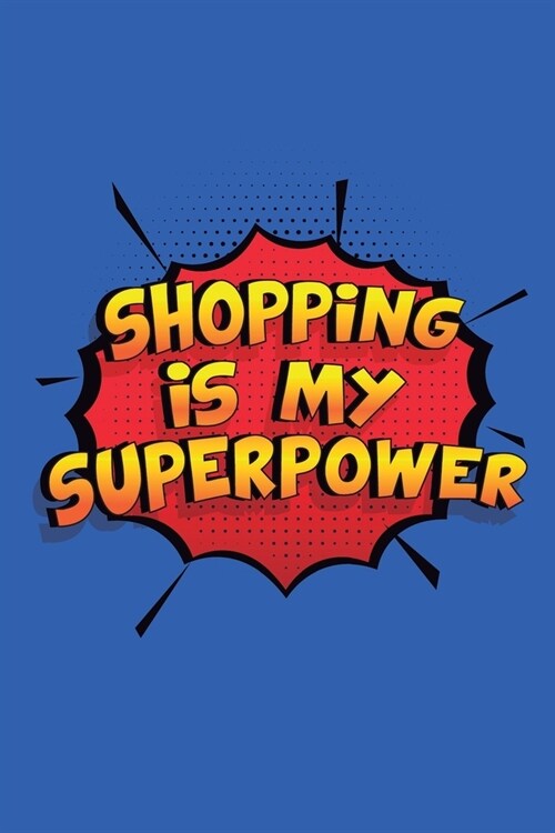Shopping Is My Superpower: A 6x9 Inch Softcover Diary Notebook With 110 Blank Lined Pages. Funny Shopping Journal to write in. Shopping Gift and (Paperback)
