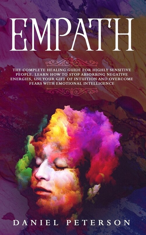 Empath: The Complete Healing Guide for Highly Sensitive People. Learn How to Stop Absorbing Negative Energies, Use Your Gift o (Paperback)