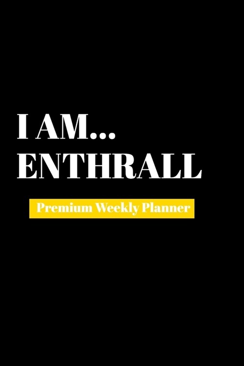 I Am Enthrall: Premium Weekly Planner (Paperback)