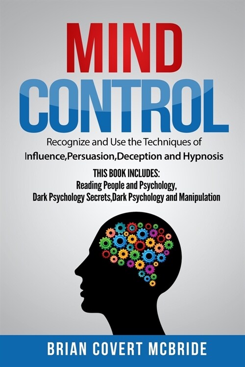 Mind Control: Recognize and Use the Techniques of Influence, Persuasion, Deception and Hypnosis THIS BOOK INCLUDES: Reading People a (Paperback)