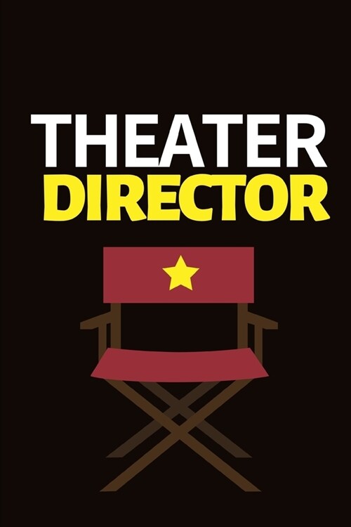 Theater Director: Funny Theater Lover Notebook/Journal (6 X 9) Theater Gift Ideas For Actors (Paperback)