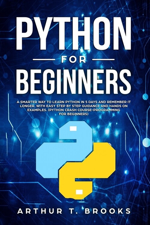 Python for Beginners: A Smarter Way to Learn Python in 5 Days and Remember it Longer. With Easy Step by Step Guidance and Hands on Examples. (Paperback)