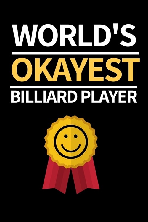 Worlds Okayest Billiard Player: Funny Billiards Notebook/Journal (6 X 9) Unique Billiards Gift For Christmas Or Birthday (Paperback)