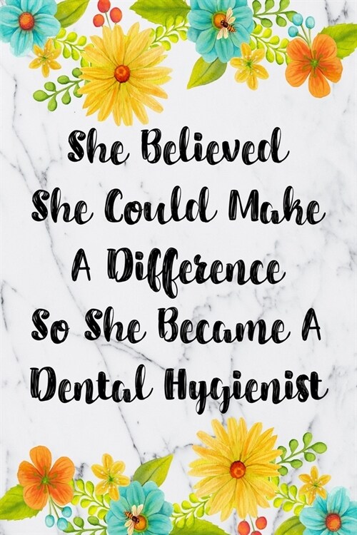 She Believed She Could Make A Difference So She Became A Dental Hygienist: Blank Lined Journal For Dental Hygienist Appreciation Gifts Floral Notebook (Paperback)