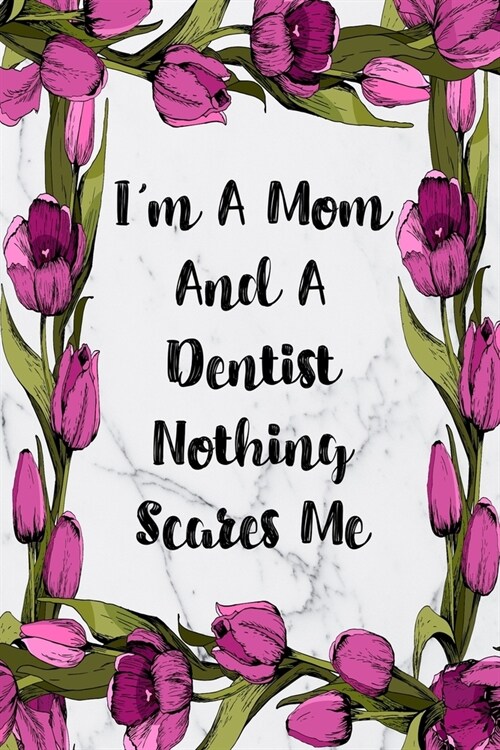 Im A Mom And A Dentist Nothing Scares Me: Weekly Planner For Dentist 12 Month Floral Calendar Schedule Agenda Organizer (Paperback)