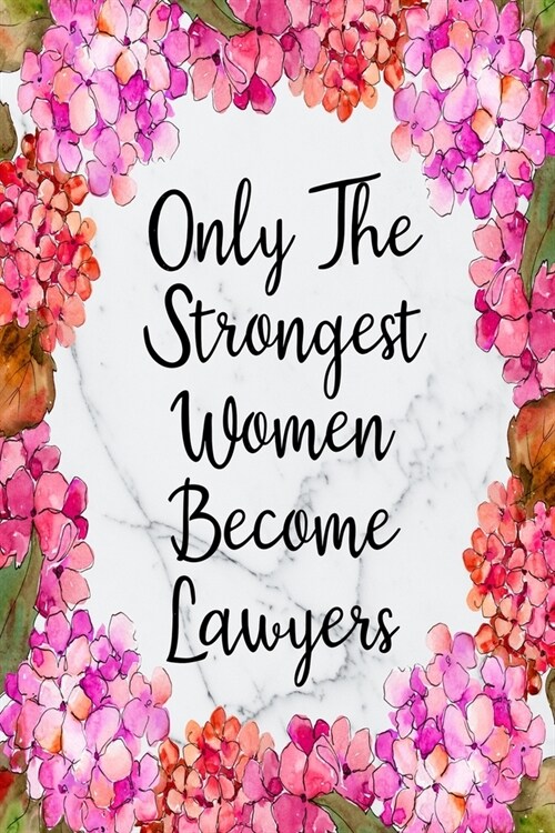 Only The Strongest Women Become Lawyers: Blank Lined Journal For Lawyer Appreciation Gifts Floral Notebook (Paperback)
