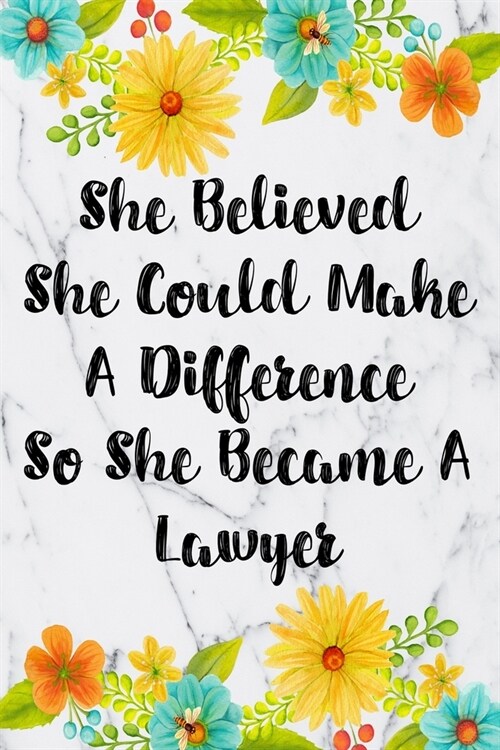 She Believed She Could Make A Difference So She Became A Lawyer: Blank Lined Journal For Lawyer Appreciation Gifts Floral Notebook (Paperback)