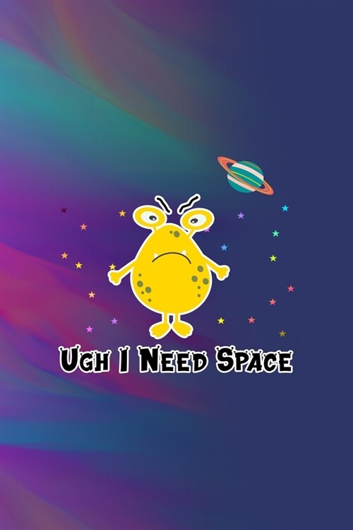 Ugh I Need Space: All Purpose 6x9 Blank Lined Notebook Journal Way Better Than A Card Trendy Unique Gift Colors Texture Aliens (Paperback)