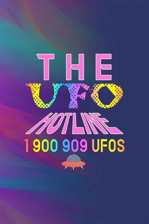 The UFO Hotline 1 900 909 Ufos: All Purpose 6x9 Blank Lined Notebook Journal Way Better Than A Card Trendy Unique Gift Colors Texture Aliens (Paperback)